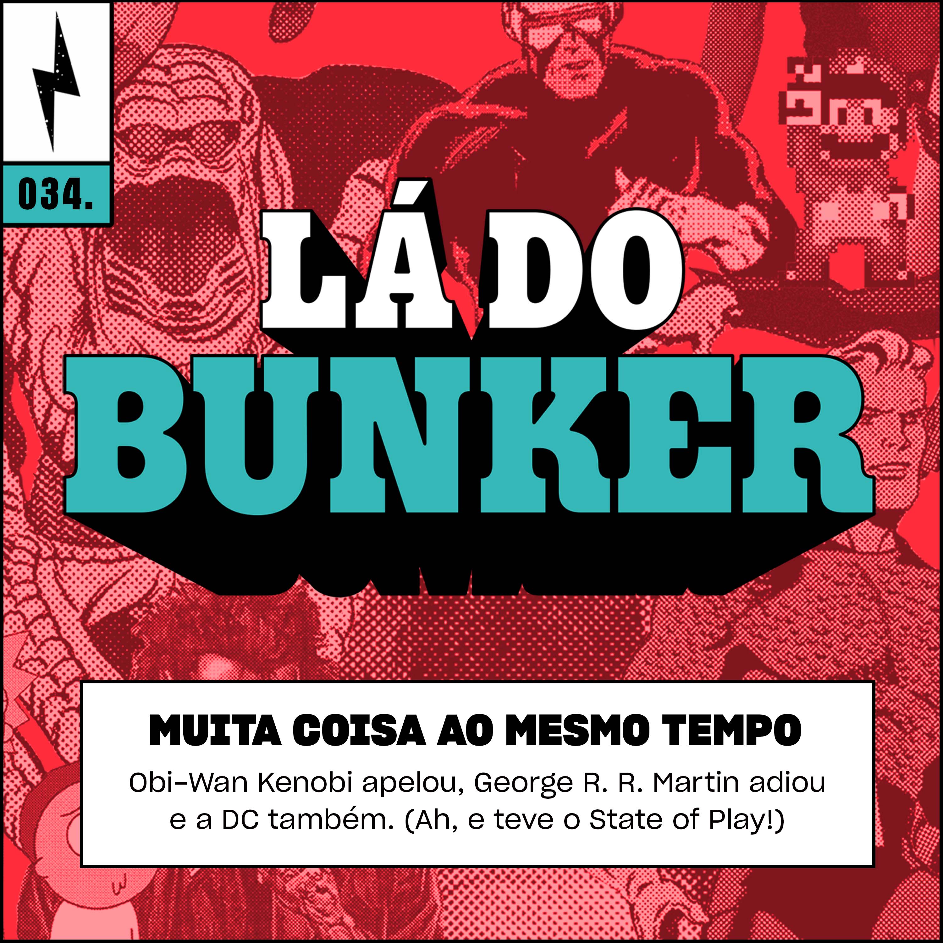 Lá do Bunker 34 - Muita coisa ao mesmo tempo