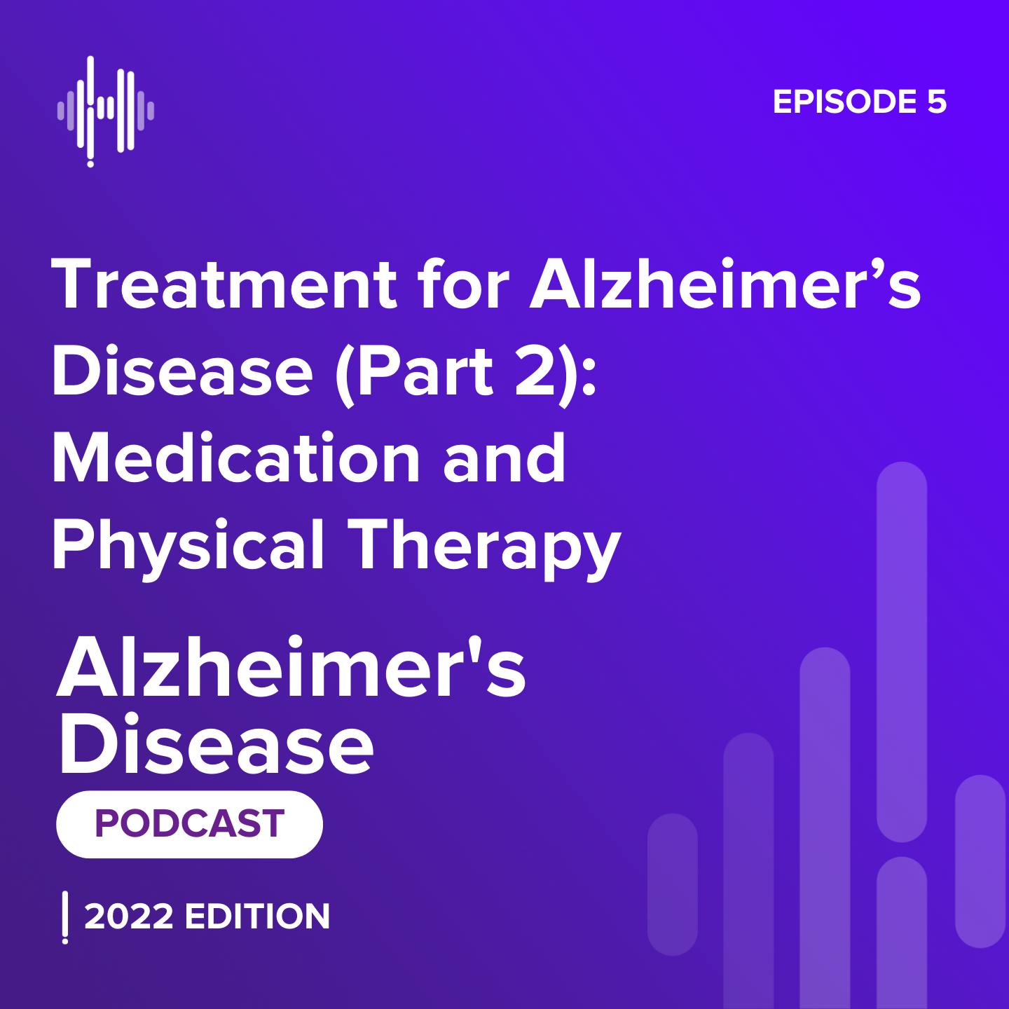 Ep 5: Treatment for Alzheimer’s Disease (Part 2):  Medication and Physical Therapy