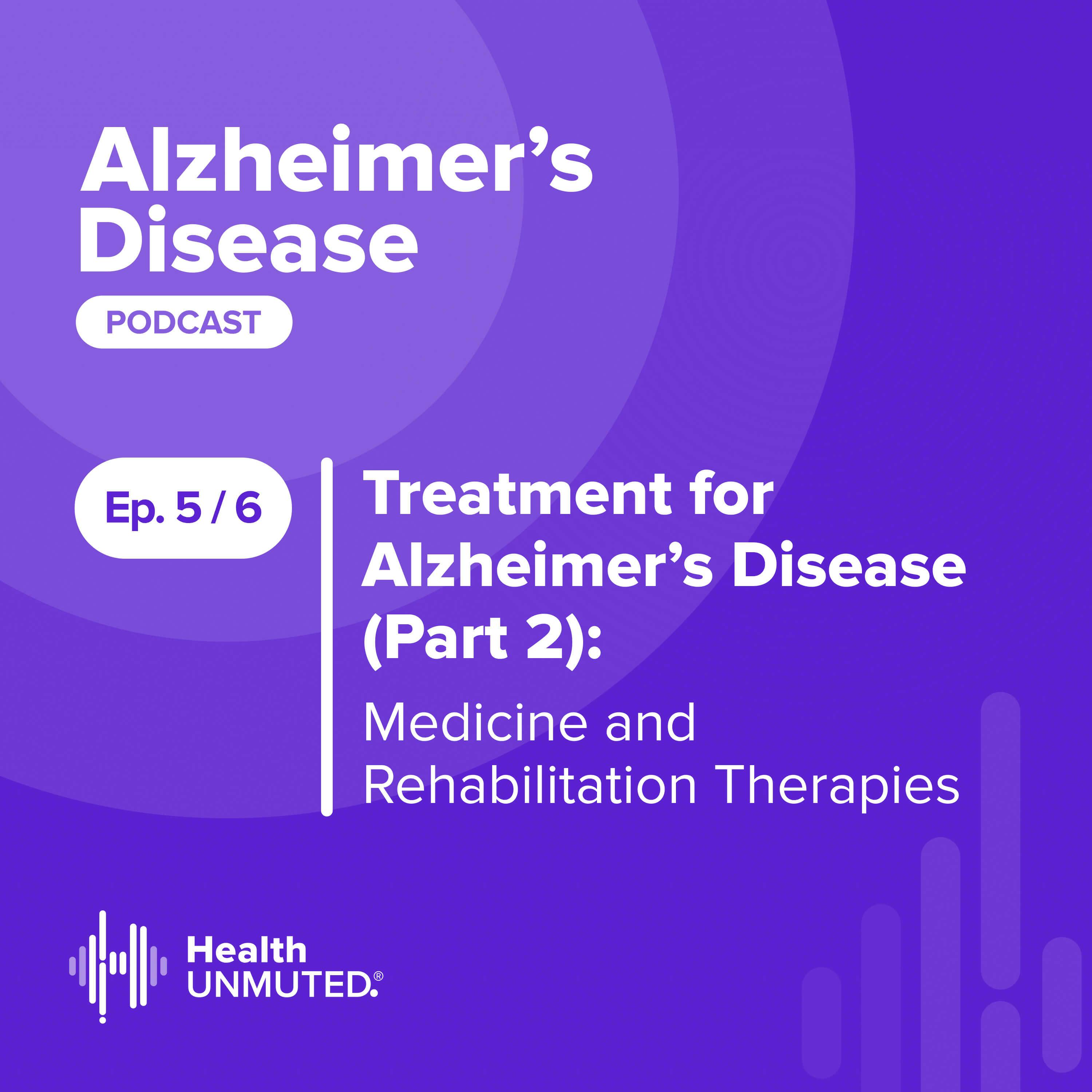 Ep 5: Treatment for Alzheimer’s Disease (Part 2):  Medication and Rehabilitation Therapies