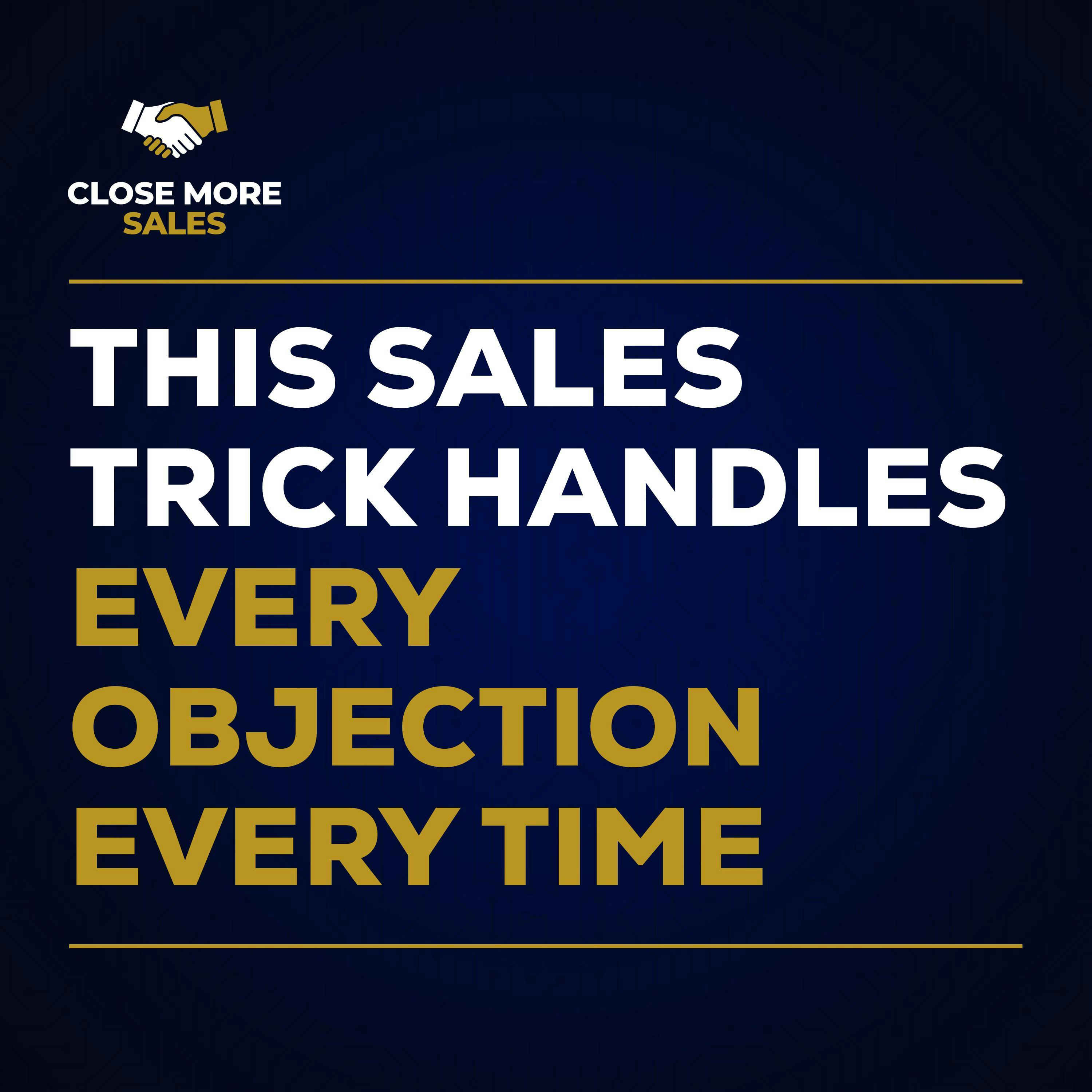 My Secret Sales Trick That Handles All Sales Objections Every Time My Secret Sales Trick That Handles All Sales Objections Every Time